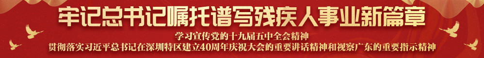 牢记总书记嘱托 谱写残疾人事业新篇章