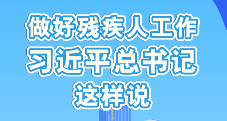 学习进行时丨做好残疾人工作，习近平总书记这样说