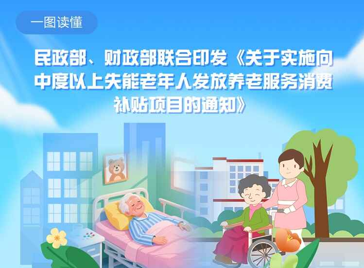 民政部、财政部联合印发《关于实施向中度以上失能老年人发放养老服务消费补贴项目的通知》